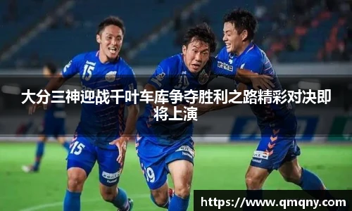 大分三神迎战千叶车库争夺胜利之路精彩对决即将上演