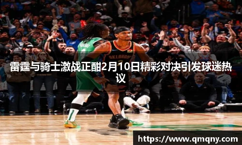 雷霆与骑士激战正酣2月10日精彩对决引发球迷热议